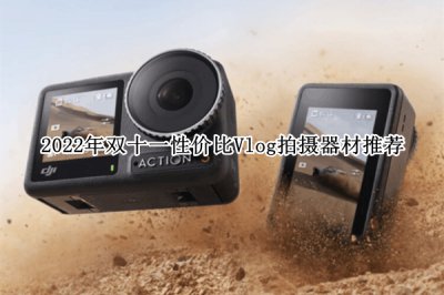 2022年双十一性价比Vlog拍摄器材推荐 2022年双十一性价比Vlog拍摄器材怎么选