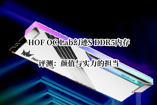 HOF OC Lab幻迹S DDR5内存评测