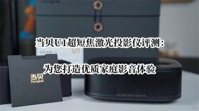 当贝U1超短焦激光投影仪评测 当贝U1投影仪怎么样