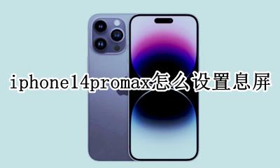 iphone14promax怎么设置息屏 苹果14promax怎么设置息屏