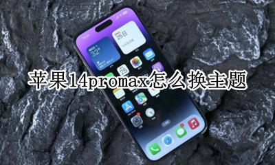 苹果14promax怎么换主题 苹果14promax如何换主题