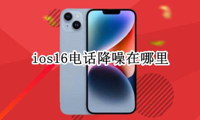 ios16电话降噪在哪里 ios16打电话去噪怎么设置