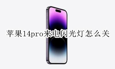 苹果14pro来电闪光灯怎么关 苹果14pro怎么关闭来电闪光灯