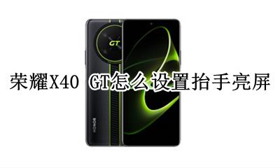 荣耀X40 GT怎么设置抬手亮屏 如何设置抬手亮屏
