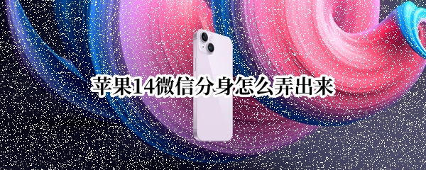 苹果14微信分身怎么弄出来