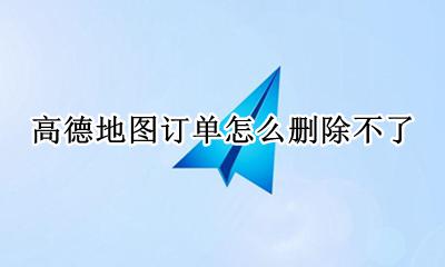 如何取消高德地图的订单 高德地图订单怎么删除不了