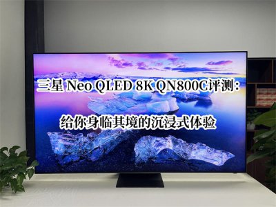 三星 Neo QLED 8K QN800C评测 三星 Neo QLED 8K QN800C电视怎么样