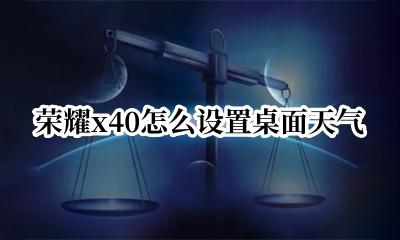 荣耀x40怎么设置桌面天气 荣耀x40如何添加桌面天气