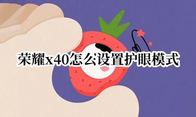 荣耀x40怎么设置护眼模式 荣耀x40护眼模式如何设置