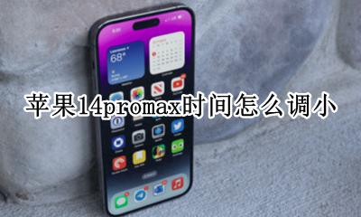 苹果14promax时间怎么调小 苹果14promax时间如何调小