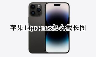 苹果14promax怎么截长图 苹果14promax如何截长图
