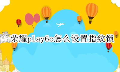 荣耀play如何设置指纹锁 荣耀play6c怎么设置指纹锁