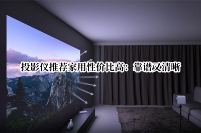 投影仪推荐 投影仪推荐家用性价比高
