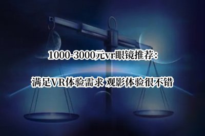 1000-3000元vr眼镜推荐 3000元左右vr眼镜推荐