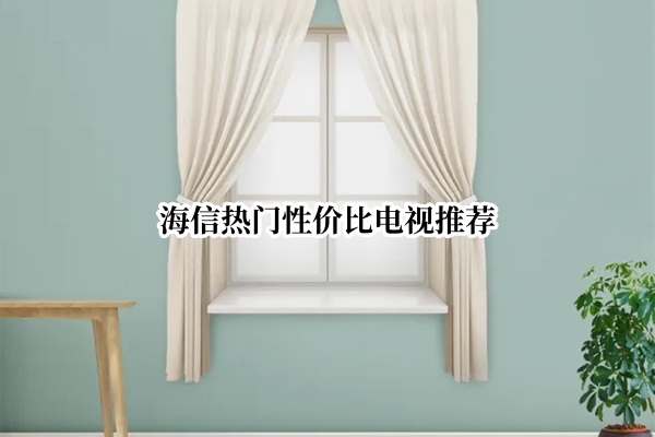 海信热门性价比电视推荐
