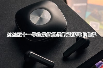 2022双十一学生党值得买的蓝牙耳机推荐 学生党平价蓝牙耳机推荐