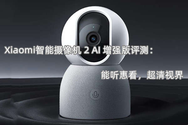 Xiaomi智能摄像机 2 AI 增强版评测