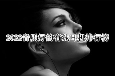 2022音质好的有线耳机排行榜 音质好的有线耳机品牌推荐