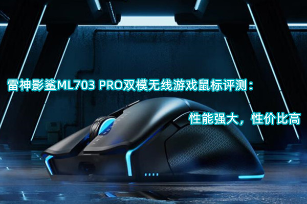雷神影鲨ML703 PRO双模无线游戏鼠标评测