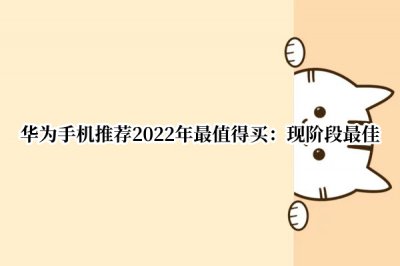 华为手机推荐2022年最值得买 华为手机推荐买哪款