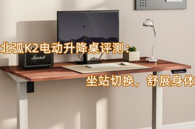 北弧K2电动升降桌评测 怎么样