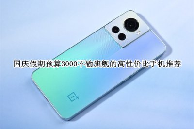 国庆假期预算3000不输旗舰的高性价比手机推荐 国庆假期预算3000不输旗舰的高性