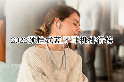 2022颈挂式蓝牙耳机排行榜 颈挂式蓝牙耳机哪个牌子好