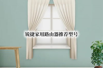 锐捷家用路由器推荐型号 锐捷路由器推荐产品是什么