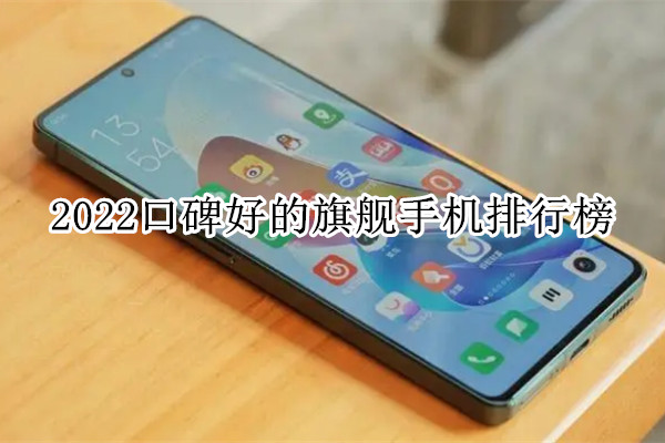 2022口碑好的旗舰手机排行榜