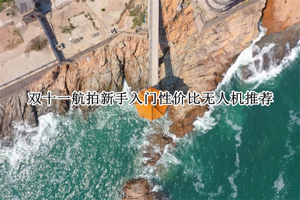 双十一航拍新手入门性价比无人机推荐