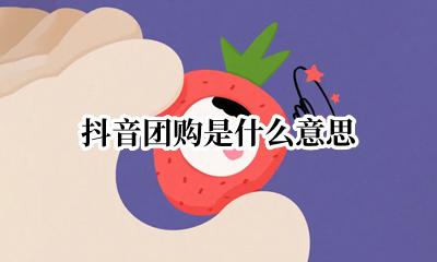 抖音团购有什么用 抖音团购是什么意思