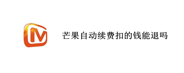 芒果自动续费扣的钱能退吗