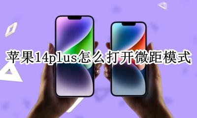 苹果14plus怎么打开微距模式 iphone14怎么打开微距模式