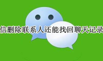 微信删除联系人还能找回聊天记录吗 把微信联系人删除后的聊天记录能否找回