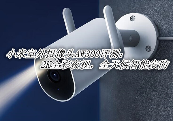 小米室外摄像头AW300评测