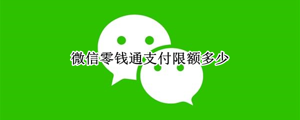 微信零钱通支付限额多少