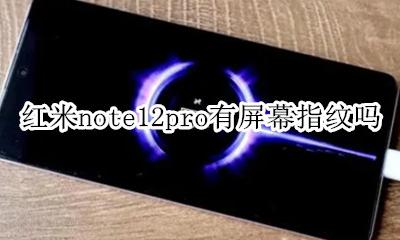 红米note12pro有屏幕指纹吗 红米note12pro有没有屏幕指纹