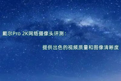 戴尔Pro 2K网络摄像头评测 怎么样