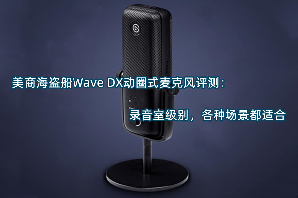美商海盗船Wave DX动圈式麦克风评测
