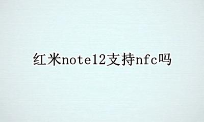 红米note12支持nfc吗 红米note12pro支持NFC