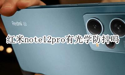 红米note12pro有光学防抖吗 红米note12Pro有没有光学防抖