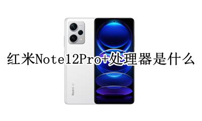 红米Note12Pro+处理器是什么 是什么芯片