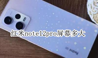 红米note12pro屏幕多大 红米note12pro屏幕有多大