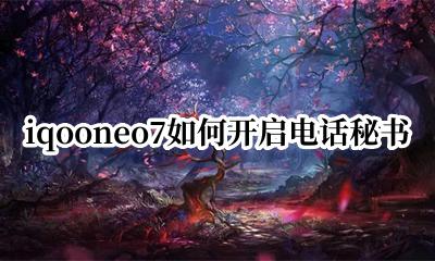 iqooneo7如何开启电话秘书 iqooneo7如何开启智能电话助理