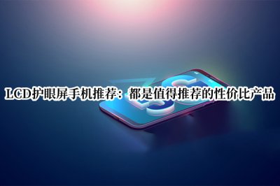 LCD护眼屏手机推荐 护眼lcd屏幕手机哪款好