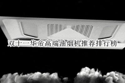 双十一华帝高端油烟机推荐排行榜 华帝哪一款油烟机最好