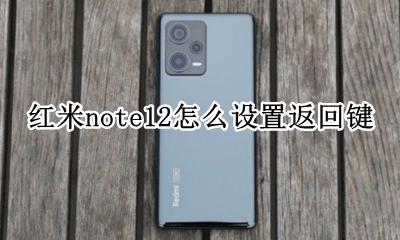 红米note12怎么设置返回键 红米note12pro如何设置返回键
