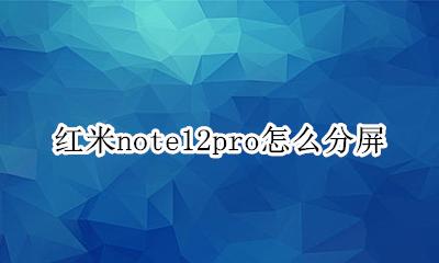 红米note12pro 分屏 红米note12pro怎么分屏