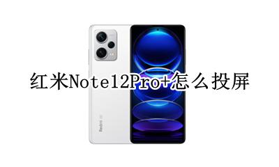 红米note12pro怎么投屏 红米Note12Pro+怎么投屏