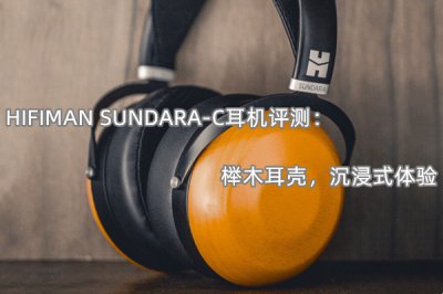 HIFIMAN SUNDARA-C耳机评测 怎么样
